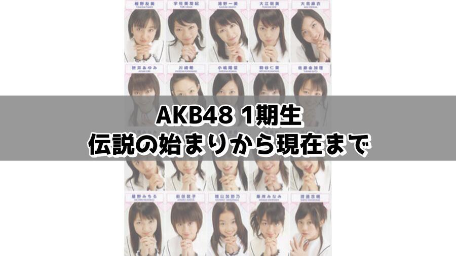 AKB48 1期生伝説の始まりから現在まで