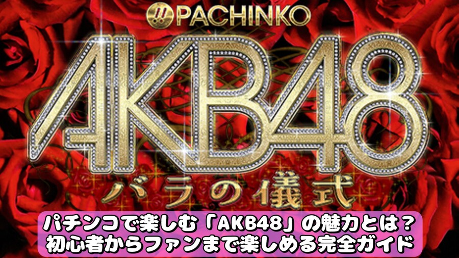 パチンコで楽しむ「AKB48」の魅力とは？