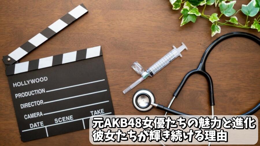 元AKB48女優たちの魅力と進化